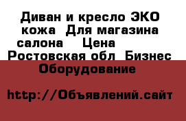 Диван и кресло ЭКО кожа. Для магазина,салона  › Цена ­ 8 000 - Ростовская обл. Бизнес » Оборудование   